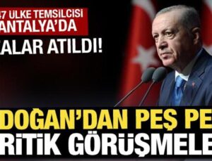 147 ülke temsilcisi Antalya’da: Erdoğan’dan peş peşe kritik görüşmeler!