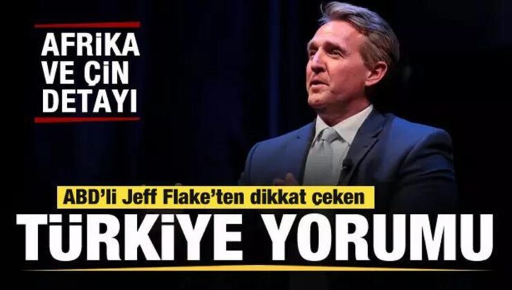 ABD’li Jeff Flake’ten dikkat çeken Türkiye yorumu! Afrika ve Çin detayı