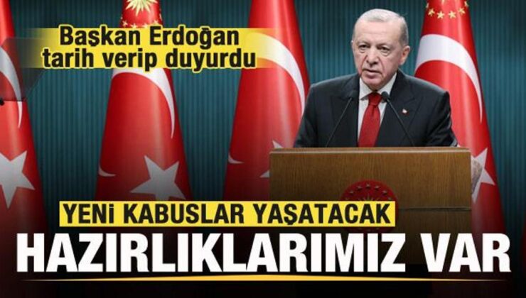 Başkan Erdoğan tarih verip duyurdu: Yeni kabuslar yaşatacak hazırlıklarımız var