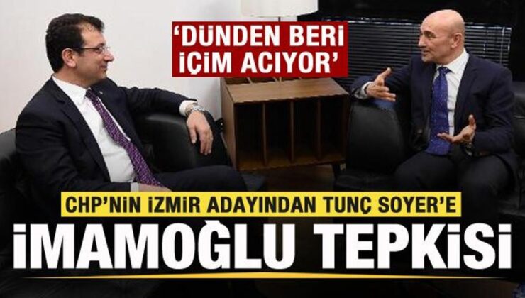 CHP İzmir Belediye Başkan adayından Tunç Soyer’e İmamoğlu tepkisi: İçim acıyor