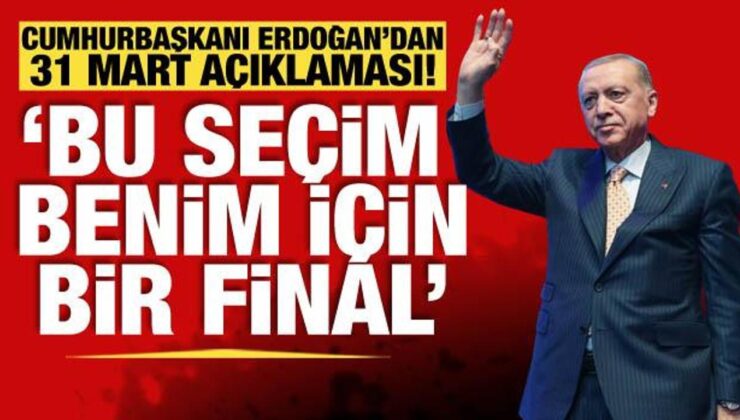 Cumhurbaşkanı Erdoğan: Bu seçim benim için bir final