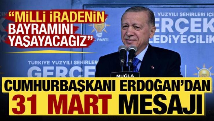 Cumhurbaşkanı Erdoğan Muğla’da konuştu: 31 Mart’ta milli iradenin bayramını yaşayacağız