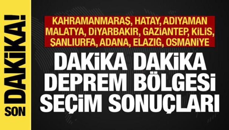 Deprem bölgesi seçim sonuçları: Hatay, Maraş, Adıyaman, Malatya, Urfa, Antep, Diyarbakır..