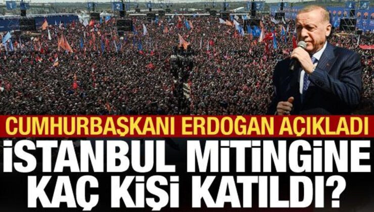 Erdoğan açıkladı: Büyük İstanbul Mitingi’ne kaç kişi katıldı?