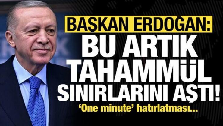 Erdoğan’dan sert sözler: Artık tahammül sınırlarını aşmıştır! ‘One minute’ hatırlatması…