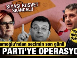 İmamoğlu’ndan İYİ Parti’ye seçimin son günü operasyon! Siyasi rüşvet skandalı