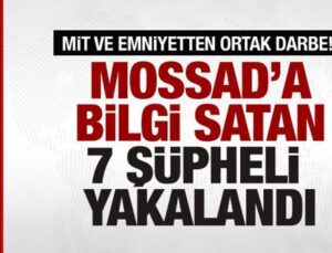 MOSSAD’a bilgi satan 7 şüpheli yakalandı