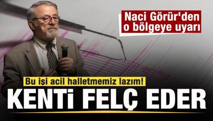 Naci Görür’den o bölgeye uyarı: Bu işi halletmemiz lazım! Deprem üretirse kenti felç eder