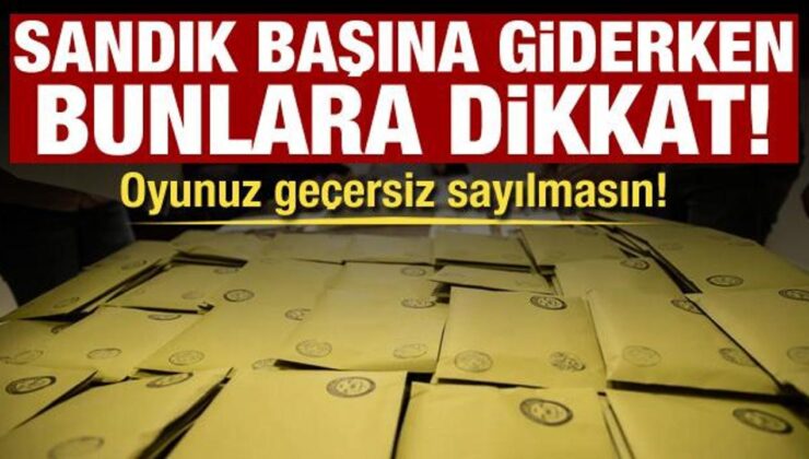 Oyunuz geçersiz sayılmasın! Sandık başına giderken bunlara dikkat