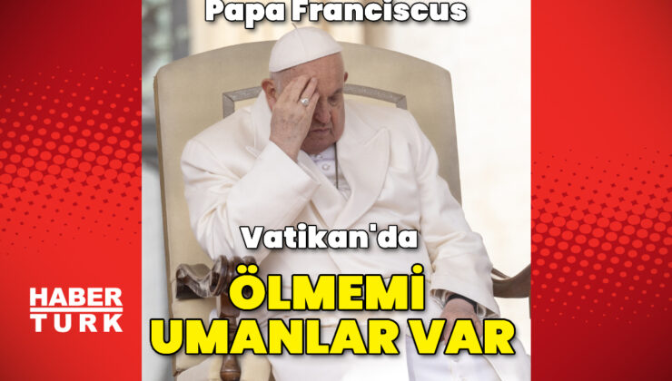 Papa Franciscus: Vatikan'da ölmemi umanlar var