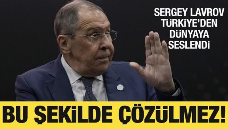 Sergey Lavrov, Türkiye’den dünyaya seslendi