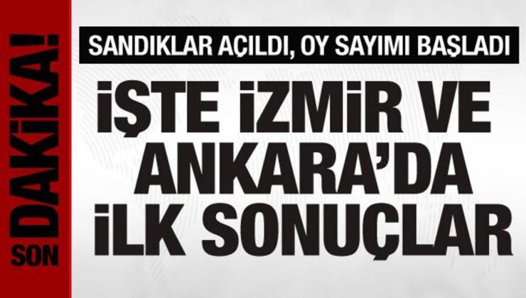 Son Dakika: İzmir ve Ankara’da seçim sonuçları açıklandı