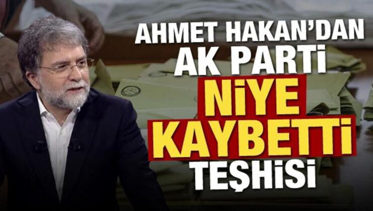 Ahmet Hakan’dan AK Parti niye kaybetti teşhisi!