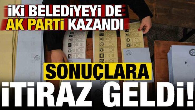 AK Parti’nin kazandığı iki belediyede seçim sonuçlarına itiraz!