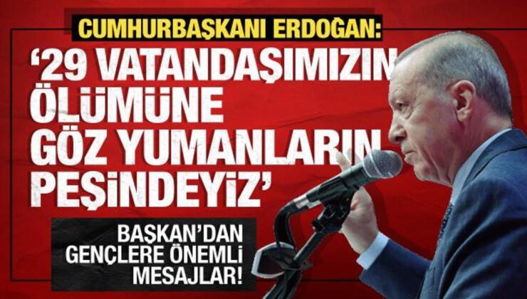 Cumhurbaşkanı Erdoğan: 29 vatandaşımızın ölümüne göz yumanların peşindeyiz