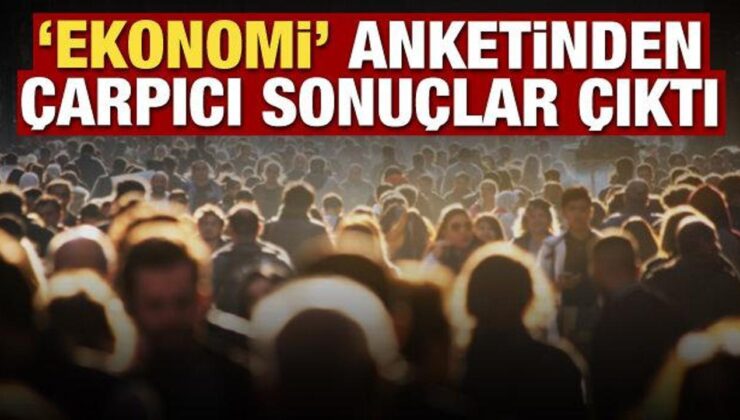 ‘Ekonomi’ anketinden çarpıcı sonuçlar çıktı!