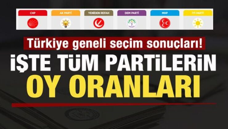 Türkiye geneli seçim sonuçları! İşte tüm partilerin oy oranları