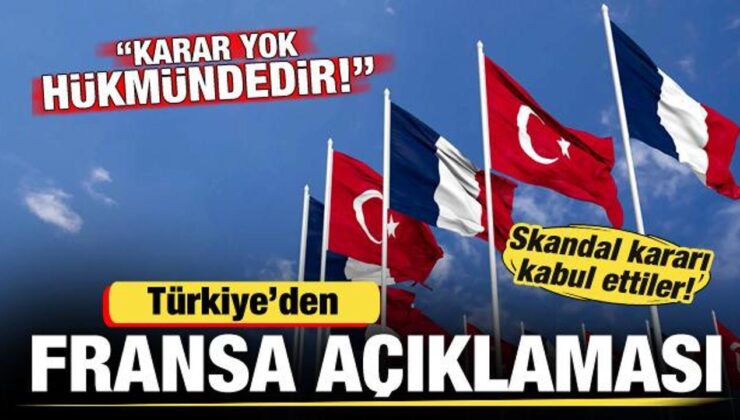 Türkiye’den son dakika Fransa açıklaması: Karar yok hükmündedir!