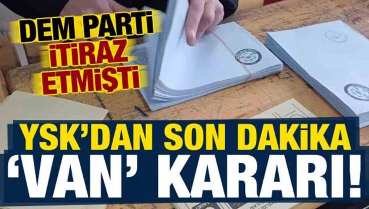 YSK’dan son dakika ‘Van’ kararı! Mazbata hangi isme verilecek?