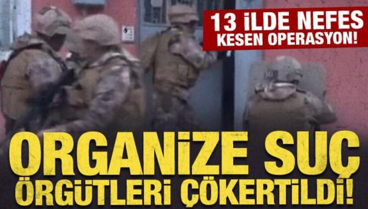 13 ilde nefes kesen operasyon: 3 ayrı organize suç örgütü çökertildi