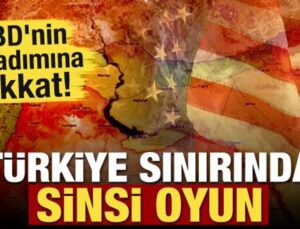 ABD’nin bu adımına dikkat! Türkiye sınırında sinsi oyun