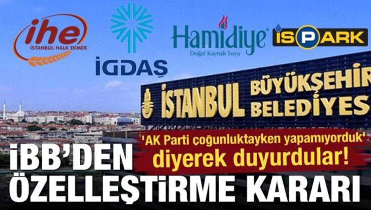 ‘AK Parti çoğunluktayken yapamıyorduk’ diyerek duyurdular! İBB’den özelleştirme kararı