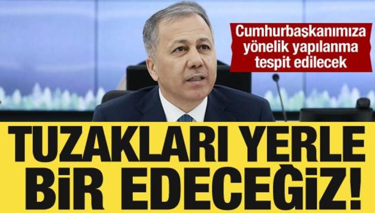 Bakan Yerlikaya: Tuzakları yerle bir edeceğiz!