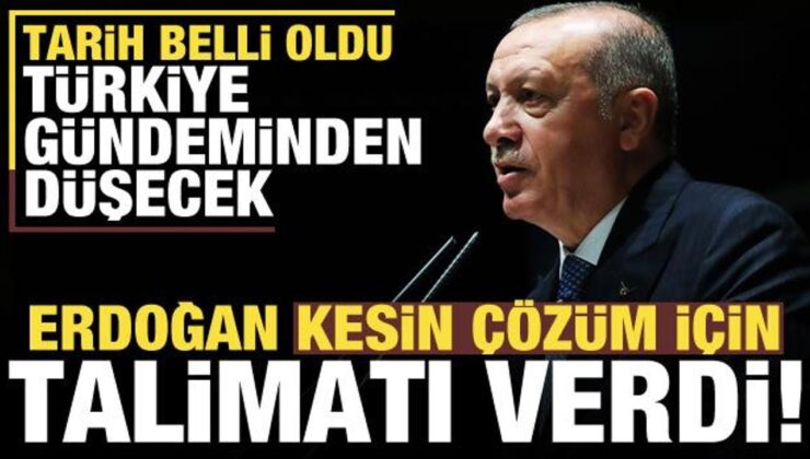 Başkan Erdoğan kesin çözüm için talimatı verdi! Türkiye gündeminden düşecek…