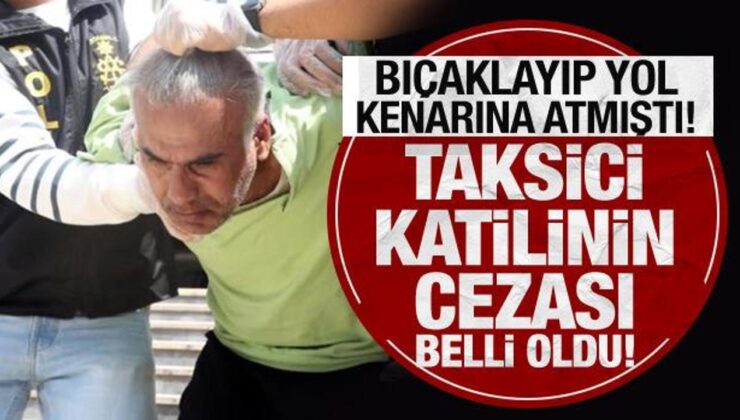 Bıçaklayıp yol kenarına atmıştı: Taksici katilinin cezası belli oldu!