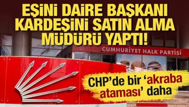 CHP’li belediyede bir ‘akraba ataması’ daha: Eşini daire başkanı, kardeşini müdür yaptı!