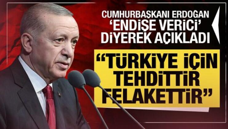 Cumhurbaşkanı Erdoğan ‘Endişe verici’ diyerek açıkladı: Türkiye için tehdittir!