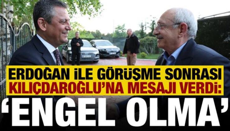 Erdoğan ile görüşme sonrası Özgür Özel’den Kılıçdaroğlu’na ‘engel olma’ mesajı!