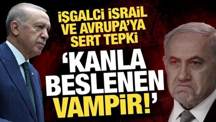 Erdoğan’dan İsrail ve Avrupa’ya tepki: Dünya kanla beslenen vampirin vahşetini izliyor