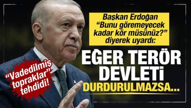 Erdoğan’dan ‘vadedilmiş topraklar’ uyarısı: Eğer terör devleti durdurulmazsa…