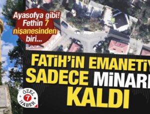 Fethin yıldönümünde Fatih’in Silivri’deki emaneti mahzun… Caminin sadece minaresi kaldı