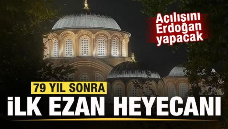 Kariye’de 79 yıl sonra ilk ezan heyecanı! Açılışını Başkan Erdoğan yapacak