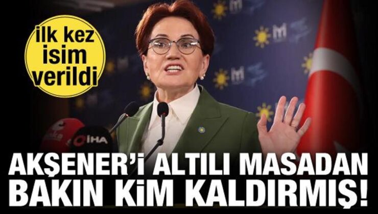 Meral Akşener’i altılı masadan bakın kim kaldırmış! İlk kez isim verildi