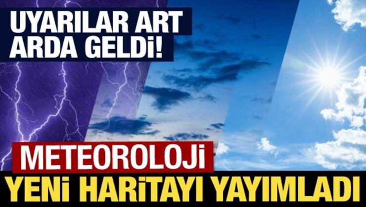 Meteoroloji yeni haritayı paylaştı: Uyarılar art arda geldi!