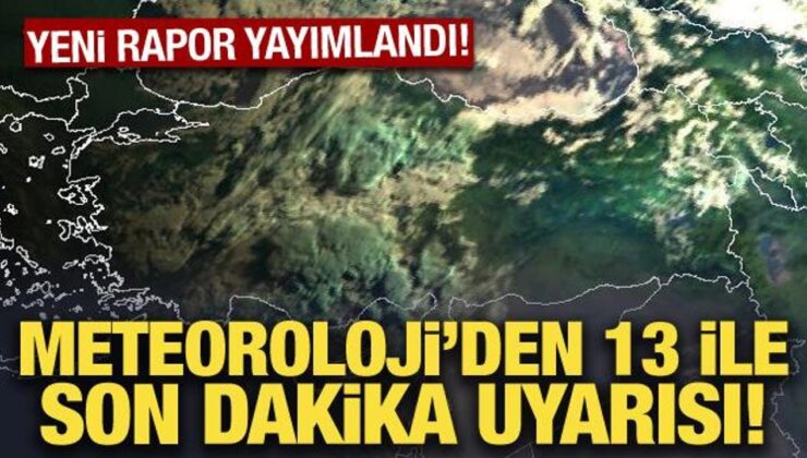 Meteoroloji’den 13 ile son dakika uyarısı!