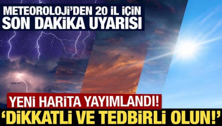 Meteoroloji’den 20 il için son dakika uyarısı: Dikkatli ve tedbirli olun!