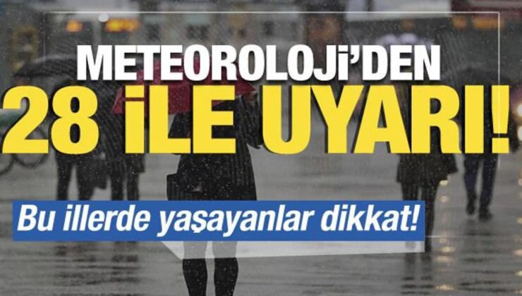 Meteoroloji’den 28 ile uyarı! Bu illerde yaşayanlar dikkat