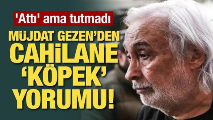 Müjdat Gezen’den cahilane ‘köpek’ yorumu! ‘Attı’ ama tutmadı