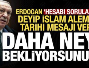 Son dakika.. Erdoğan’dan İslam ülkelerine: Daha ne bekliyorsunuz, bunun hesabı sorulacak!