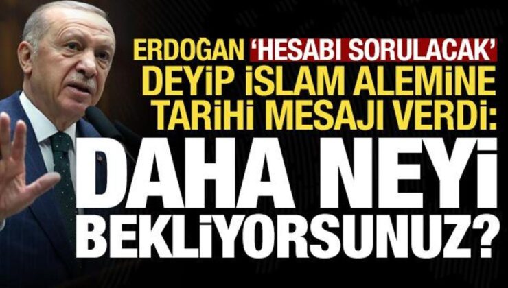 Son dakika.. Erdoğan’dan İslam ülkelerine: Daha ne bekliyorsunuz, bunun hesabı sorulacak!