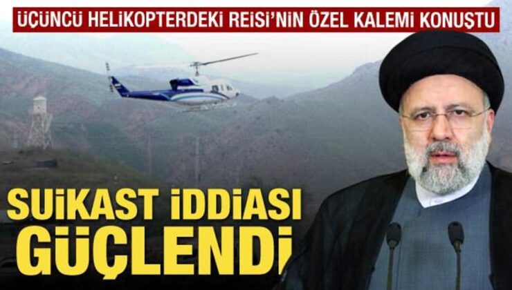 Üçüncü helikopterdeki Reisi’nin özel kalemi konuştu! Suikast iddiası güçlendi