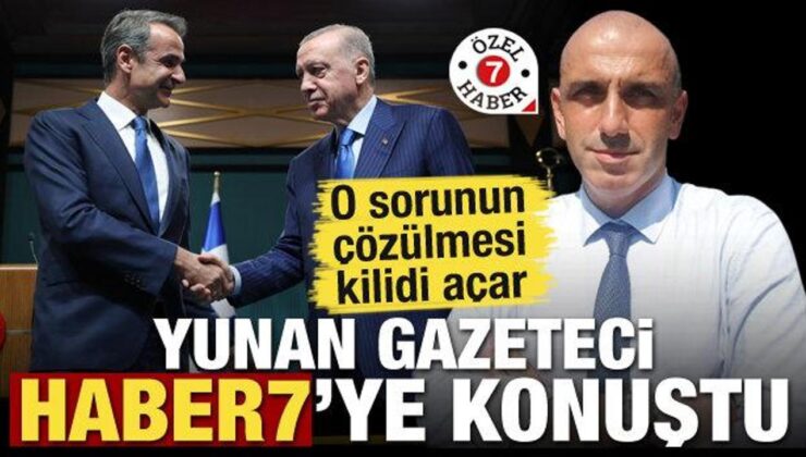 Yunan gazeteci Haber7’ye konuştu! O sorunun çözülmesi birçok kilidi açar