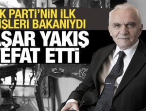 AK Parti’nin ilk dışişleri bakanı Yaşar Yakış vefat etti