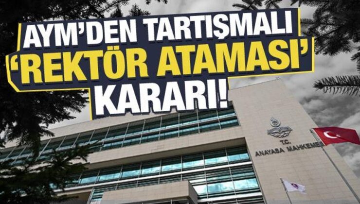 AYM’den tartışmalı ‘rektör ataması’ kararı!