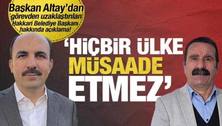 Başkan Altay’dan görevden uzaklaştırılan Hakkari Belediye Başkanı hakkında açıklama