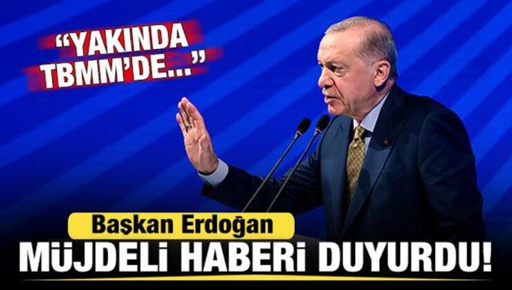 Başkan Erdoğan’dan son dakika açıklamaları! Müjdeli haberi duyurdu: Yakında TBMM’de…